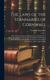 The Laws of the Stannaries of Cornwall: With Marginal Notes and References to Authorities: To Which Are Added the Several Acts of Parliament, Schedule