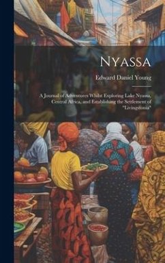 Nyassa: A Journal of Adventures Whilst Exploring Lake Nyassa, Central Africa, and Establishing the Settlement of 