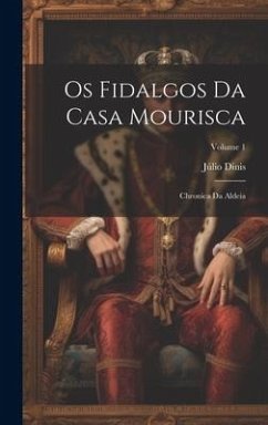 Os Fidalgos Da Casa Mourisca: Chronica Da Aldeia; Volume 1 - Dinis, Júlio