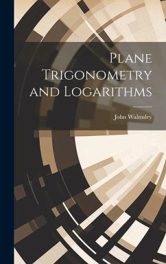 Plane Trigonometry and Logarithms - Walmsley, John