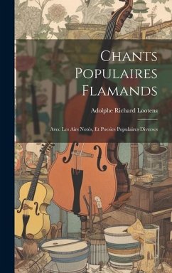 Chants Populaires Flamands: Avec Les Airs Notés, Et Poesies Populaires Diverses - Lootens, Adolphe Richard