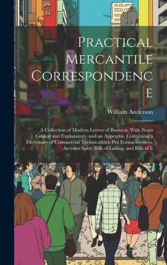 Cover Practical Mercantile Correspondence: A Collection of Modern Letters of Business, With Notes Critical and Explanatory, and an Appendix, Containing a Di