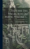 Histoire Des Yncas, Rois Du Perou, Volume 1...