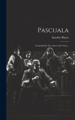 Pascuala: Comedia En Tres Actos, En Verso... - Blasco, Eusebio