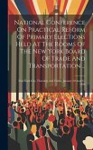 National Conference On Practical Reform Of Primary Elections Held At The Rooms Of The New York Board Of Trade And Transportation ...: New York City, T