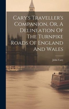 Cary's Traveller's Companion, Or, A Delineation Of The Turnpike Roads Of England And Wales - Cary, John