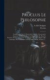 Proclus Le Philosophe: Commentaire Sur Le Parménide Suivi Du Commentaire Anonyme Sur Les Vii Dernières Hypothèses, Tr. Pour La Première Fois