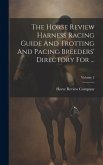 The Horse Review Harness Racing Guide And Trotting And Pacing Breeders' Directory For ...; Volume 2