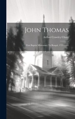John Thomas: First Baptist Missionary To Bengal, 1757-1801 - Chute, Arthur Crawley