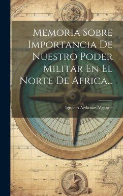 Memoria Sobre Importancia De Nuestro Poder Militar En El Norte De Africa... - Algarate, Ignacio Ardanaz