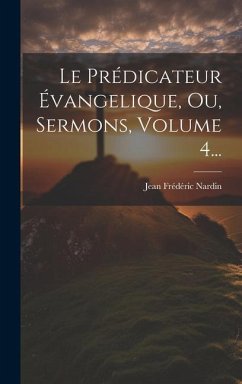 Le Prédicateur Évangelique, Ou, Sermons, Volume 4... - Nardin, Jean Frédéric