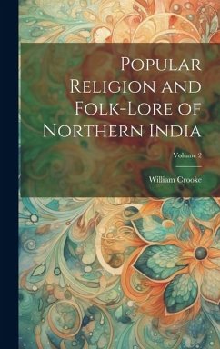 Popular Religion and Folk-lore of Northern India; Volume 2 - Crooke, William