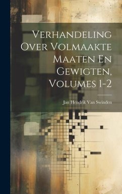 Verhandeling Over Volmaakte Maaten En Gewigten, Volumes 1-2 - Swinden, Jan Hendrik Van