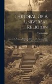 The Ideal Of A Universal Religion: Address On Vedanta Philosophy Delivered At Hardman Hall, New York, Sunday, January 12, 1896