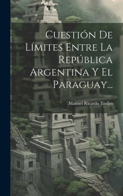 Cuestión De Límites Entre La República Argentina Y El Paraguay... - Trelles, Manuel Ricardo