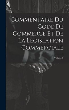 Commentaire Du Code De Commerce Et De La Législation Commerciale; Volume 1 - Anonymous