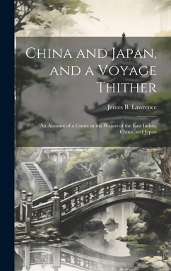 China and Japan, and a Voyage Thither: An Account of a Cruise in the Waters of the East Indies, China, and Japan - Lawrence, James B.