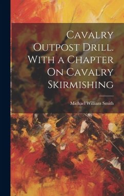 Cavalry Outpost Drill. With a Chapter On Cavalry Skirmishing - Smith, Michael William