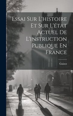 Essai Sur L'histoire Et Sur L'état Actuel De L'instruction Publique En France - Guizot