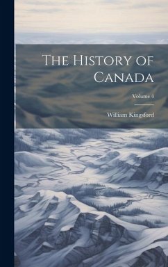 The History of Canada; Volume 4 - Kingsford, William