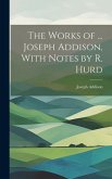 The Works of ... Joseph Addison, With Notes by R. Hurd