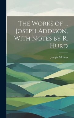 The Works of ... Joseph Addison, With Notes by R. Hurd - Addison, Joseph