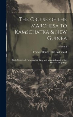 The Cruise of the Marchesa to Kamschatka & New Guinea: With Notices of Formosa, Liu-Kiu, and Various Islands of the Malay Archipelago; Volume 2 - Guillemard, Francis Henry Hill