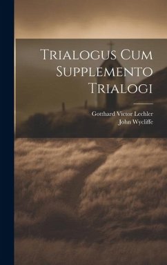 Trialogus Cum Supplemento Trialogi - Lechler, Gotthard Victor; Wycliffe, John