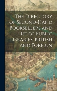 The Directory of Second-Hand Booksellers and List of Public Libraries, British and Foreign - Anonymous