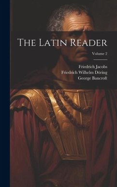 The Latin Reader; Volume 2 - Bancroft, George; Jacobs, Friedrich; Döring, Friedrich Wilhelm
