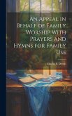 An Appeal in Behalf of Family Worship With Prayers and Hymns for Family Use