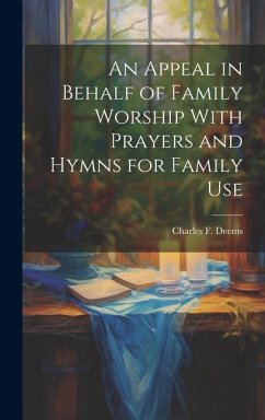An Appeal in Behalf of Family Worship With Prayers and Hymns for Family Use - Deems, Charles F.