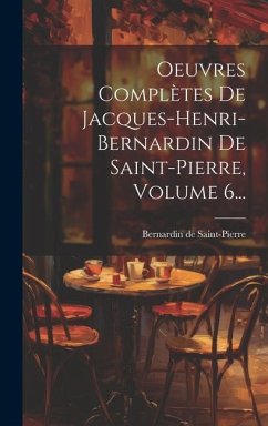 Oeuvres Complètes De Jacques-henri-bernardin De Saint-pierre, Volume 6... - Saint-Pierre, Bernardin De