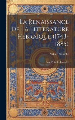 La Renaissance De La Littérature Hébraïque (1743-1885): Essai D'histoire Littéraire - Slouschz, Nahum