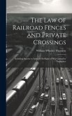 The Law of Railroad Fences and Private Crossings: Including Injuries to Animals On Right of Way Caused by Negligence