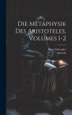 Die Metaphysik Des Aristoteles, Volumes 1-2