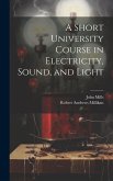 A Short University Course in Electricity, Sound, and Light