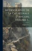 Monographie De La Cathédrale D'angers, Volume 1...