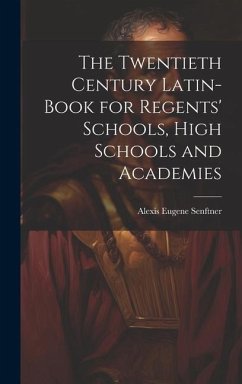 The Twentieth Century Latin-Book for Regents' Schools, High Schools and Academies - Senftner, Alexis Eugene