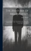 The Anatomy of Melancholy,: In Which the Kinds, Causes, Consequences, and Cures of This English Malady, ... Are -- &quote;Traced From Within Its Inmost