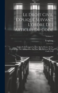 Le Droit Civil Expliqué Suivant L'ordre Des Articles Du Code: Depuis Et Y Compris Le Titre De La Vente. De La Prescription, Ou Commentaire Du Titre XX - Troplong