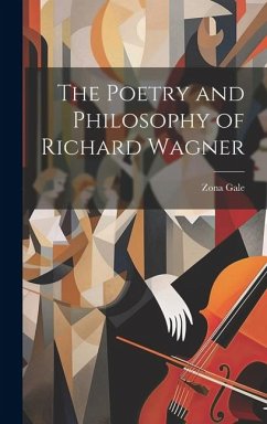 The Poetry and Philosophy of Richard Wagner - Gale, Zona