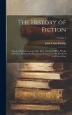 The History of Fiction: Being a Critical Account of the Most Celebrated Prose Works of Fiction, From the Earliest Greek Romances to the Novels