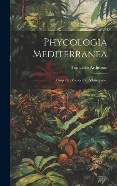 Phycologia Mediterranea: Oosporee, Zoosporee, Schizosporee - Ardissone, Francesco