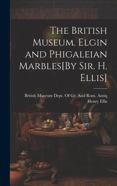 The British Museum. Elgin and Phigaleian Marbles[By Sir. H. Ellis] - Ellis, Henry