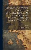Geografía Universal Descriptiva, Histórica, Industrial Y Comercial, De Las Cuatro Partes Del Mundo, Volume 7...