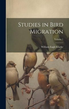Studies in Bird Migration; Volume 1 - Clarke, William Eagle