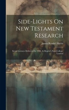 Side-lights On New Testament Research: Seven Lectures Delivered In 1908, At Regent's Park College, London - Harris, James Rendel