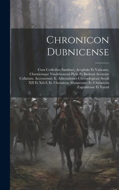 Chronicon Dubnicense: Cum Codicibus Sambuci, Acephalo Et Vaticano, Chronicisque Vindobonensi Picto Et Budensi Accurate Collatum. Accesserunt - Anonymous