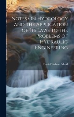 Notes On Hydrology and the Application of Its Laws to the Problems of Hydraulic Engineering - Mead, Daniel Webster